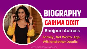 Garima Dixit Biography, Movies, Song, Net Worth, Age, Wiki and other Details