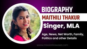 Maithili Thakur Biography: Age, News, Net Worth, Family, Politics and other Details