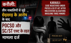 Karauli: Case Registered Under POCSO & SC/ST Act After Molestation Allegations Involving Three Minors